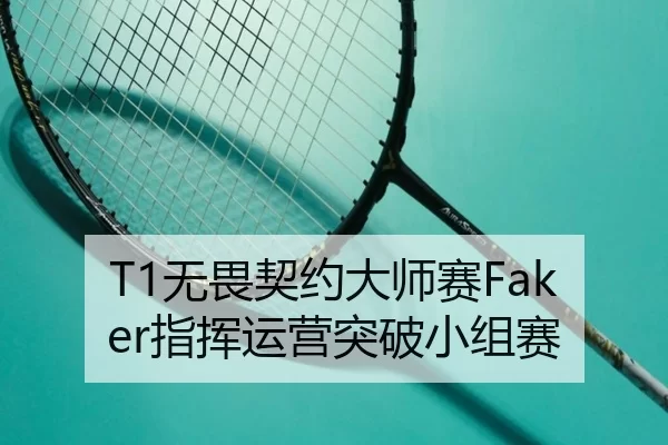 T1无畏契约大师赛Faker指挥运营突破小组赛